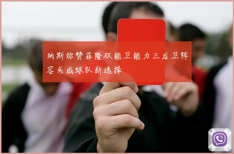 纳斯称赞菲隆双能卫能力三后卫阵容或成球队新选择