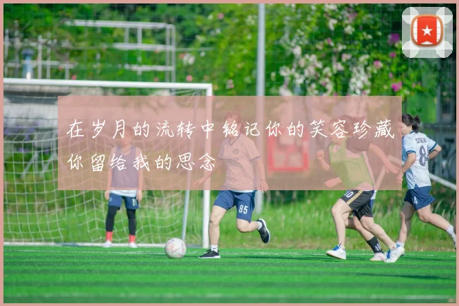 在岁月的流转中铭记你的笑容珍藏你留给我的思念