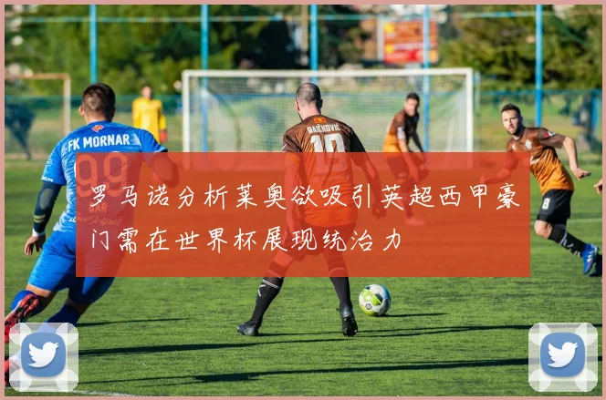 罗马诺分析莱奥欲吸引英超西甲豪门需在世界杯展现统治力